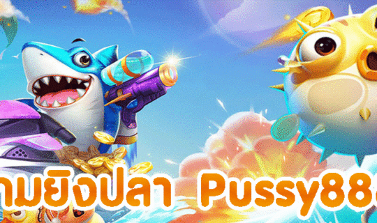 เกมยิงปลา pussy888
